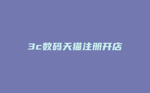 3c数码天猫注册开店多少钱