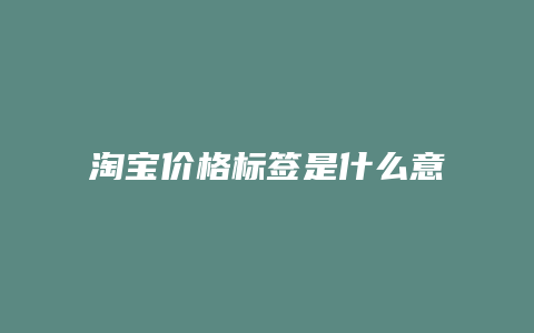 淘宝价格标签是什么意思