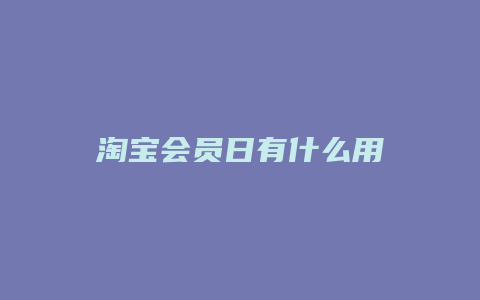 淘宝会员日有什么用