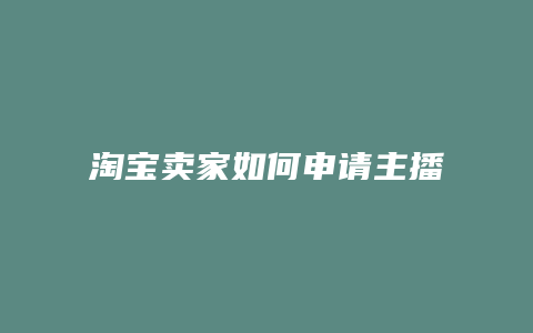 淘宝卖家如何申请主播