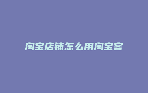 淘宝店铺怎么用淘宝客推广