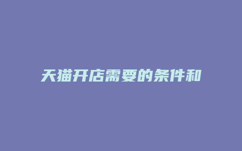 天猫开店需要的条件和流程