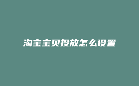 淘宝宝贝投放怎么设置