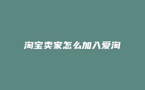 淘宝卖家怎么加入爱淘宝