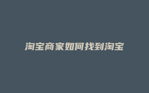 淘宝商家如何找到淘宝小二