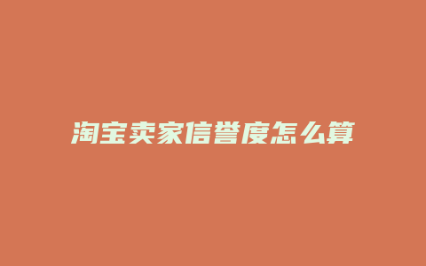 淘宝卖家信誉度怎么算