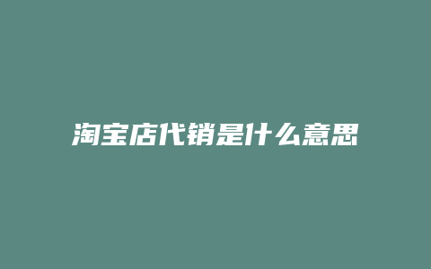 淘宝店代销是什么意思