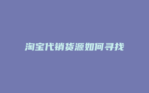 淘宝代销货源如何寻找