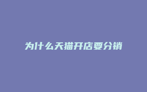 为什么天猫开店要分销产品