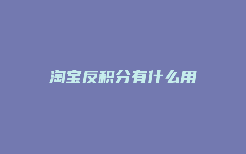 淘宝反积分有什么用