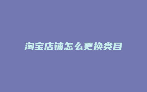 淘宝店铺怎么更换类目