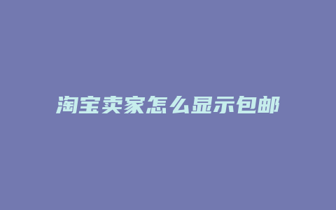 淘宝卖家怎么显示包邮