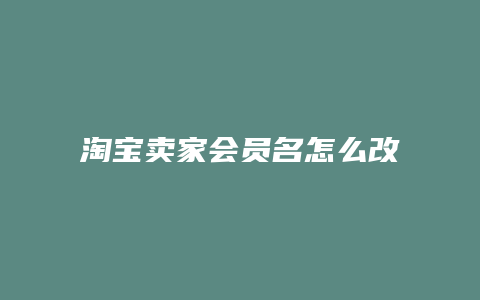 淘宝卖家会员名怎么改