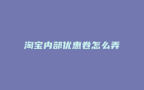 淘宝内部优惠卷怎么弄