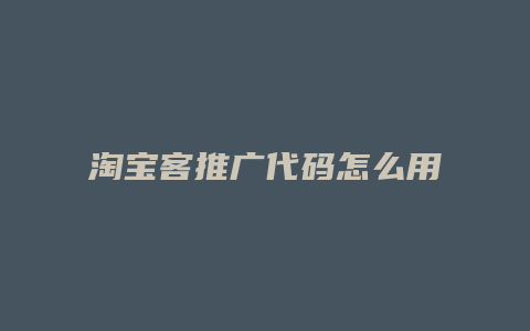 淘宝客推广代码怎么用