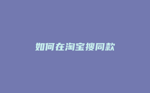 如何在淘宝搜同款