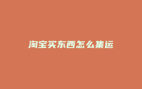 淘宝买东西怎么集运