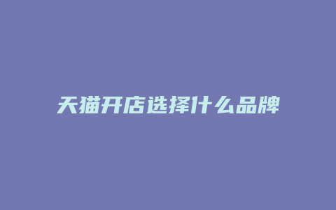 天猫开店选择什么品牌产品