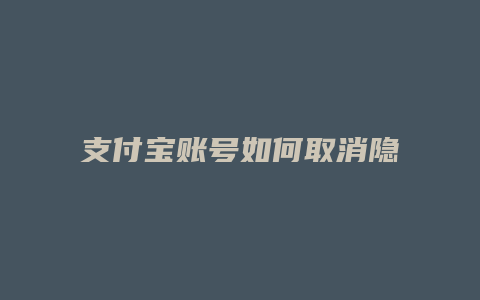 支付宝账号如何取消隐藏