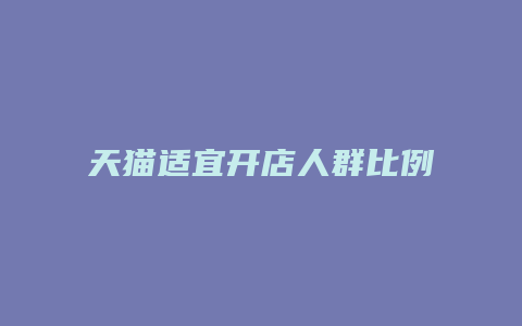 天猫适宜开店人群比例