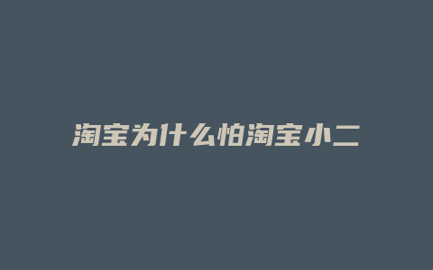 淘宝为什么怕淘宝小二