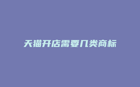 天猫开店需要几类商标