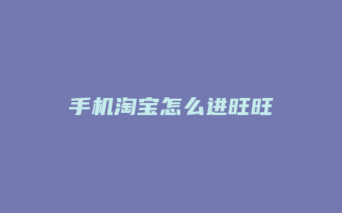 手机淘宝怎么进旺旺