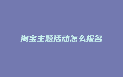 淘宝主题活动怎么报名