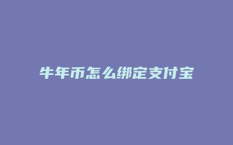 牛年币怎么绑定支付宝