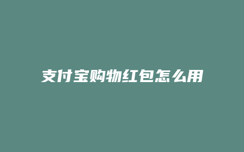 支付宝购物红包怎么用