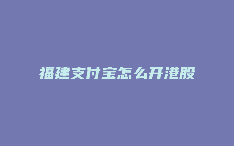 福建支付宝怎么开港股