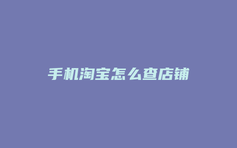 手机淘宝怎么查店铺