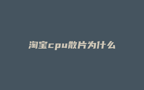 淘宝cpu散片为什么便宜