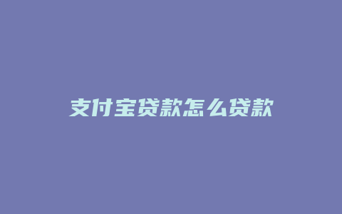 支付宝贷款怎么贷款