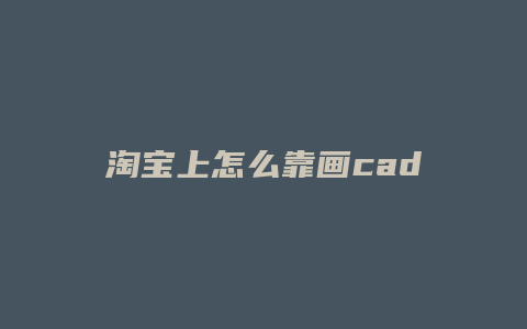 淘宝上怎么靠画cad挣钱