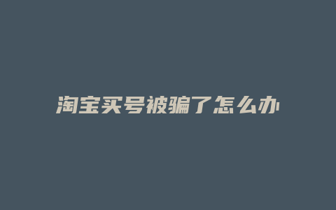 淘宝买号被骗了怎么办