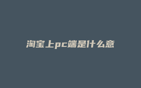 淘宝上pc端是什么意思