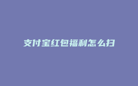 支付宝红包福利怎么扫