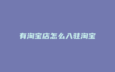 有淘宝店怎么入驻淘宝