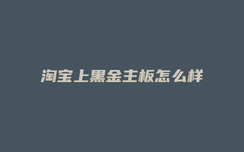 淘宝上黑金主板怎么样