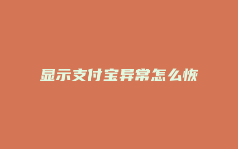 显示支付宝异常怎么恢复