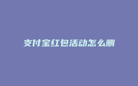 支付宝红包活动怎么删除