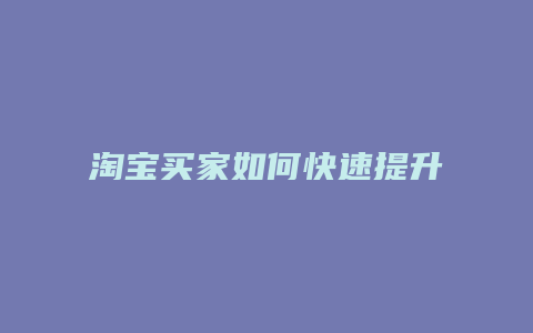 淘宝买家如何快速提升信誉