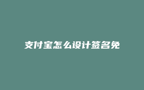 支付宝怎么设计签名免费