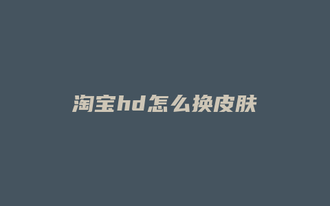 淘宝hd怎么换皮肤