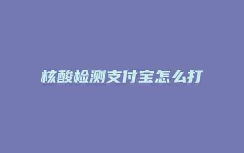 核酸检测支付宝怎么打印