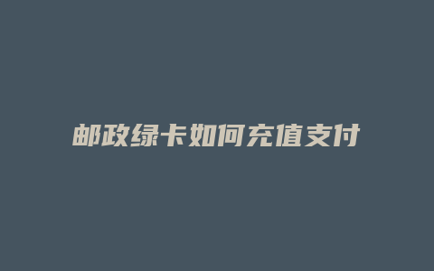 邮政绿卡如何充值支付宝