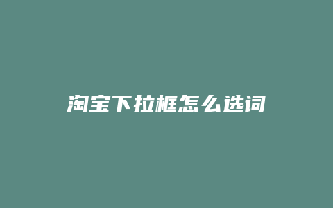 淘宝下拉框怎么选词