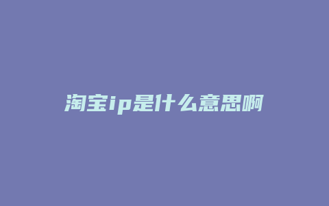 淘宝ip是什么意思啊