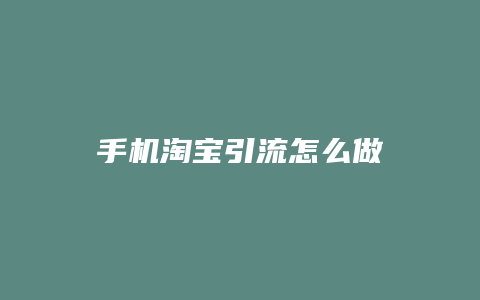 手机淘宝引流怎么做